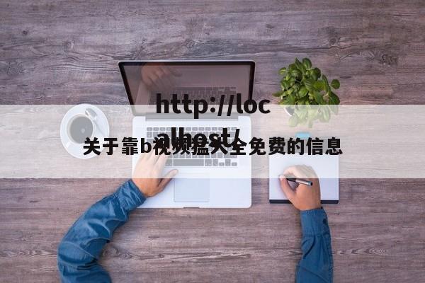 关于靠b视频猛大全免费的信息